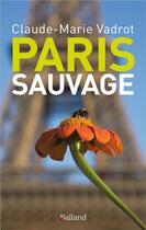 Couverture du livre « Paris sauvage » de Claude-Marie Vadrot aux éditions Balland