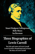 Couverture du livre « Three Biographies of Lewis Carroll: The Life and Letters of Lewis Carroll + Lewis Carroll in Wonderland and at Home + The Story of Lewis Carroll » de Stuart Dodgson Collingwood aux éditions E-artnow