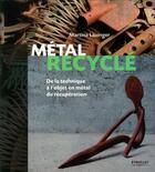 Couverture du livre « Métal recyclé ; de la technique à l'objet en métal de récupération » de Martina Lauinger aux éditions Eyrolles