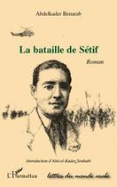 Couverture du livre « La bataille de Sétif » de Abdelkader Benarab aux éditions Editions L'harmattan