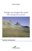 Couverture du livre « Voyage aux marges du savoir ; ethno-sociologie de la connaissance » de Julien Gargani aux éditions L'harmattan