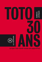 Couverture du livre « Toto, 30 ans... (ce que c'est que d'avoir 30 ans aujourd'hui) » de Samuel Leveque aux éditions Le Tripode