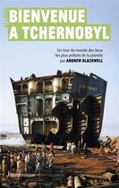 Couverture du livre « Bienvenue à Tchernobyl ; un tour du monde par Andrew Blckwell des lieux les plus pollu » de Andrew Blackwell aux éditions Flammarion