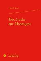Couverture du livre « Dix études sur Montaigne » de Philippe Desan aux éditions Classiques Garnier