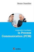 Couverture du livre « Comprendre et pratiquer la process communication (PCM) » de Bruno Dusollier aux éditions Intereditions