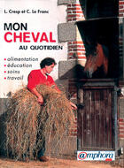 Couverture du livre « Mon cheval au quotidien : alimentation, éducation, soins, travail » de Cresp L aux éditions Amphora
