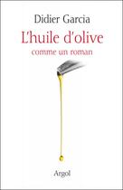 Couverture du livre « L'huile d'olive comme un roman » de Didier Garcia aux éditions Les Ateliers D'argol