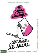 Couverture du livre « 10 jours pour changer : arrêter le sucre » de Dominique Gassin aux éditions Nathan