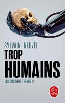 Couverture du livre « Les dossiers Thémis Tome 3 : trop humains » de Sylvain Neuvel aux éditions Le Livre De Poche