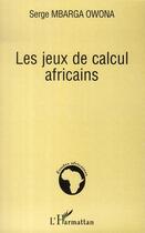 Couverture du livre « Les jeux de calcul africains » de Serge Mbarga Owona aux éditions L'harmattan