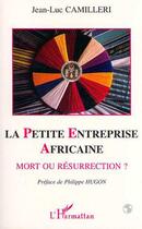 Couverture du livre « La petite entreprise africaine - mort ou resurrection » de Jean-Luc Camilleri aux éditions Editions L'harmattan