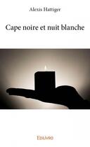 Couverture du livre « Cape noire et nuit blanche » de Alexis Hattiger aux éditions Edilivre