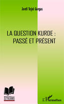 Couverture du livre « La question kurde : passé et présent » de Jordi Tejel Gorgas aux éditions Editions L'harmattan