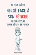 Couverture du livre « Hergé face à son fétiche : Allers-retours entre réalité et fiction » de Patrice Guerin aux éditions 1000 Sabords