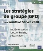 Couverture du livre « Les stratégies de groupe (GPO) sous Windows server 2008 ; implémentation, fonctionnalités, dépannage » de Julien Benichou aux éditions Eni