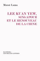 Couverture du livre « Lee Kuan Yew, Singapour et le renouveau de la Chine » de Murat Lama aux éditions Manitoba