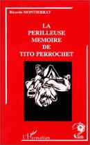 Couverture du livre « La périlleuse mémoire de tito perrochet » de Ricardo Montserrat aux éditions Editions L'harmattan