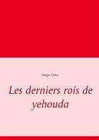 Couverture du livre « Les derniers rois de yehouda » de Serge Calvo aux éditions Books On Demand