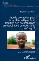 Couverture du livre « Quelle protection pour les enfants deplacés et réfugiés non accompagnés en République démocratique du Congo ? » de Benjamin Kagina Senga aux éditions L'harmattan