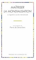 Couverture du livre « Maîtriser la mondialisation ; la régulation sociale internationale » de Pierre De Senarclens aux éditions Presses De Sciences Po