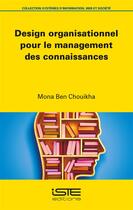 Couverture du livre « Design organisationnel pour le management des connaissances » de Mona Ben Chouikha aux éditions Iste