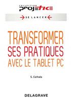 Couverture du livre « Transformer ses pratiques avec le tablet PC » de Sebastien Cathala et Fabienne Saint-Germain et Philip Benz aux éditions Delagrave