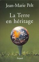 Couverture du livre « La Terre en héritage » de Jean-Marie Pelt aux éditions Fayard