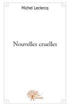 Couverture du livre « Nouvelles cruelles » de Michel Leclercq aux éditions Edilivre