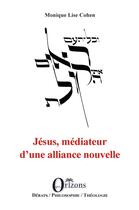 Couverture du livre « Jésus, médiateur d'une alliance nouvelle » de Monique Lise Cohen aux éditions Orizons