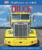 Couverture du livre « Truck: Machines at Work » de  aux éditions Dorling Kindersley Uk