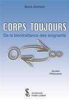 Couverture du livre « Corps toujours ; de la bientraitance des soignants » de Boris Soirson aux éditions Sydney Laurent