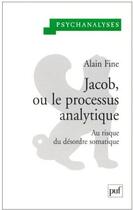 Couverture du livre « Jacob, ou le processus analytique ; au risque du désordre somatique » de Alain Fine aux éditions Puf