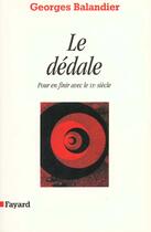 Couverture du livre « Le dédale ; pour en finir avec le XX siècle » de Georges Balandier aux éditions Fayard