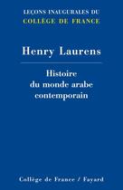 Couverture du livre « Histoire du monde arabe contemporain - lecons inaugurales du college de france » de Henry Laurens aux éditions Fayard