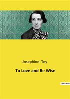 Couverture du livre « To Love and Be Wise » de Josephine Tey aux éditions Culturea