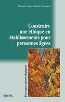 Couverture du livre « Construire une éthique en établissements pour personnes âgées » de Richard Vercauteren et Bernard Laborel aux éditions Eres