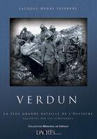 Couverture du livre « Verdun ; la plus grande bataille de l'histoire racontée par les survivants » de Jacques-Henri Lefebvre aux éditions Dacres