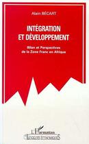 Couverture du livre « Integration et developpement - bilan et perspectives de la zone france en afrique » de Alain Becart aux éditions Editions L'harmattan