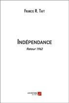 Couverture du livre « Indépendance ; retour 1962 » de Francis R. Taft aux éditions Editions Du Net