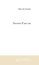 Couverture du livre « Secrets d'un cas » de Marc Sinclair aux éditions Le Manuscrit