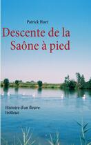 Couverture du livre « Descente de la Saône à pied ; histoire d'un fleuve-trotteur » de Patrick Huet aux éditions Books On Demand