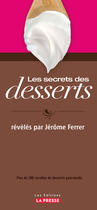 Couverture du livre « Les secrets des desserts . plus de 200 recettes de desserts gourmands » de Jerome Ferrer aux éditions Les Editions La Presse