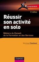 Couverture du livre « Réussir son activité en solo ; conseil, expertise, formation... (5e édition) » de Veronique Chambaud aux éditions Dunod