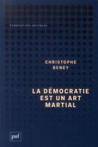 Couverture du livre « La démocratie est un art martial » de Christophe Beney aux éditions Puf