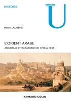 Couverture du livre « L'Orient arabe ; arabisme et islamisme de 1798 à 1945 (2e édition) » de Laurens aux éditions Armand Colin