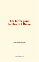 Couverture du livre « Les luttes pour la liberte a rome » de Jean-Jacques Ampere aux éditions Le Mono