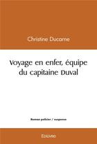Couverture du livre « Voyage en enfer, equipe du capitaine duval » de Christine Ducarne aux éditions Edilivre