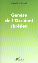 Couverture du livre « GENÈSE DE L'OCCIDENT CHRÉTIEN » de Roland Tournaire aux éditions L'harmattan