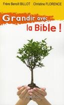 Couverture du livre « Grandir avec la Bible ! » de Benoit Billot et Christine Florence aux éditions Pygmalion