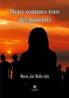 Couverture du livre « Nous sommes tous des passants » de Marie Jat-Belle-Isle aux éditions Le Lys Bleu